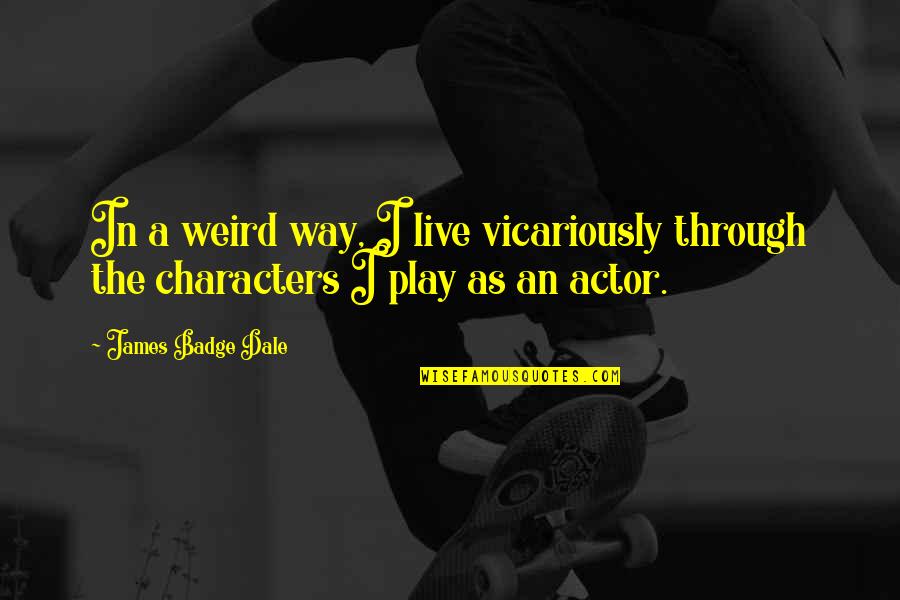 Bodden Orthodontics Quotes By James Badge Dale: In a weird way, I live vicariously through