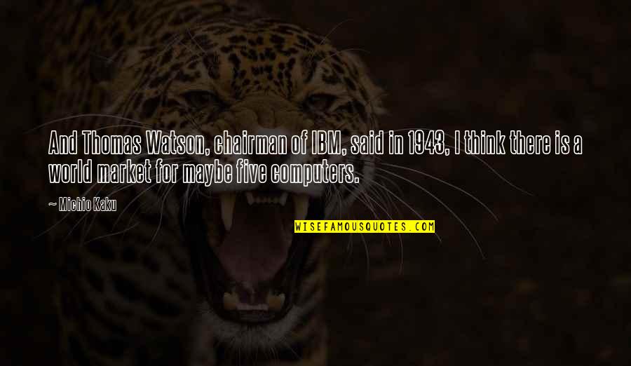Bodden Orthodontics Quotes By Michio Kaku: And Thomas Watson, chairman of IBM, said in