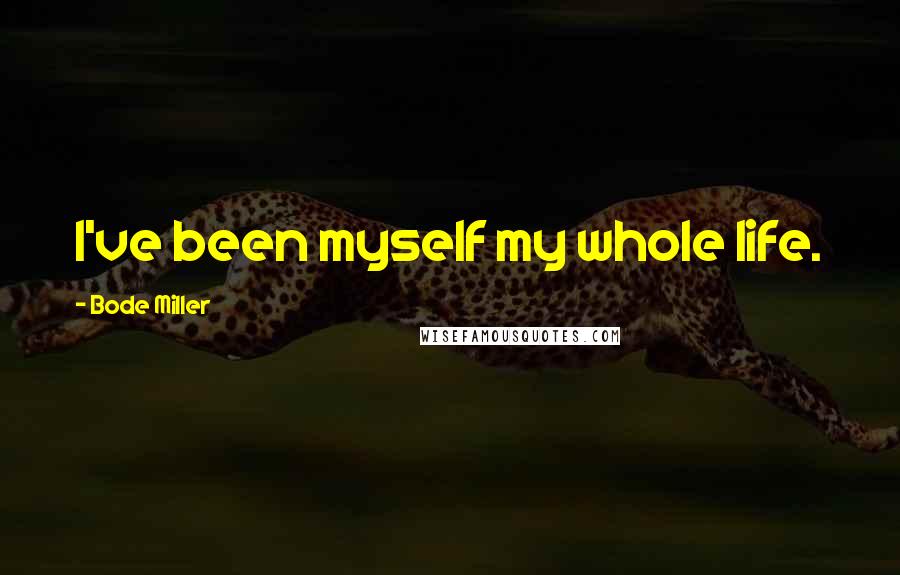 Bode Miller quotes: I've been myself my whole life.