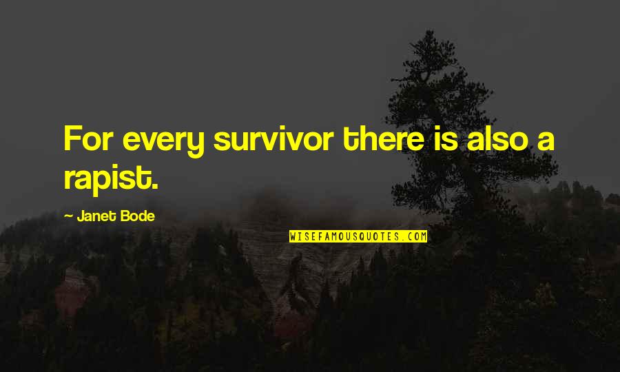 Bode Quotes By Janet Bode: For every survivor there is also a rapist.