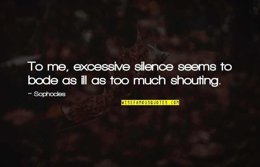 Bode Quotes By Sophocles: To me, excessive silence seems to bode as