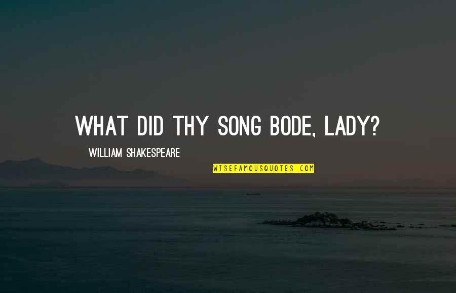 Bode Quotes By William Shakespeare: What did thy song bode, lady?