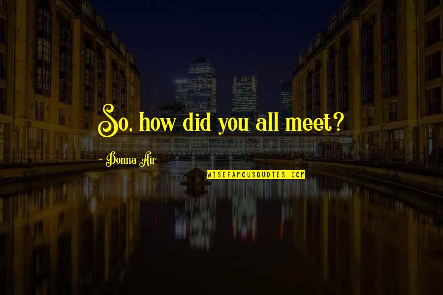 Bodeen Texas Quotes By Donna Air: So, how did you all meet? Bodeen Texas Quotes By Donna Air: So, how did you all meet?