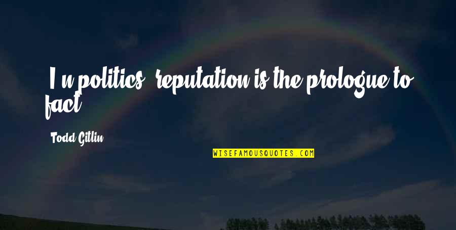 Bodeen Texas Quotes By Todd Gitlin: [I]n politics, reputation is the prologue to fact...