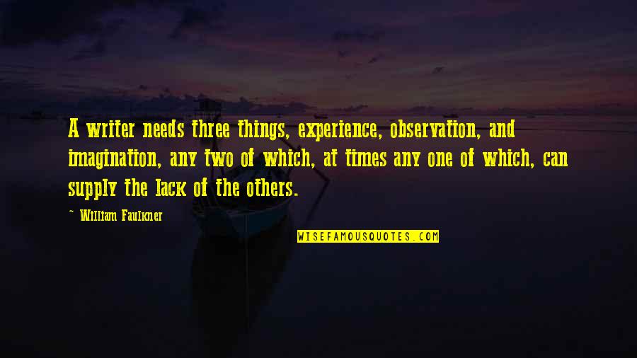 Bodeen Tx Quotes By William Faulkner: A writer needs three things, experience, observation, and Bodeen Tx Quotes By William Faulkner: A writer needs three things, experience, observation, and