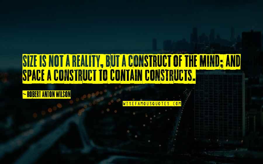 Bodees Rancho Quotes By Robert Anton Wilson: Size is not a reality, but a construct Bodees Rancho Quotes By Robert Anton Wilson: Size is not a reality, but a construct