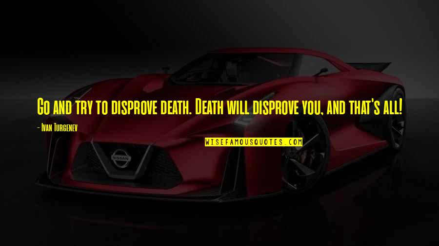 Bodega Dream Quotes By Ivan Turgenev: Go and try to disprove death. Death will