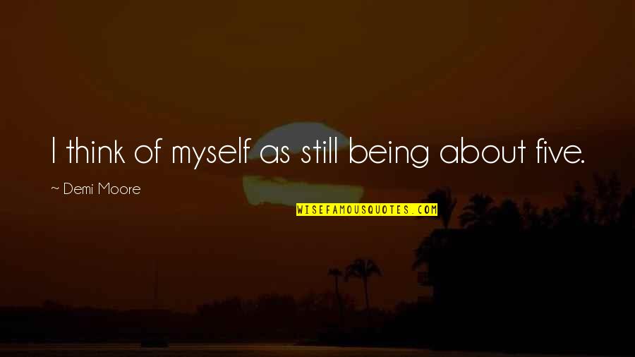 Bodega Dreams Nazario Quotes By Demi Moore: I think of myself as still being about Bodega Dreams Nazario Quotes By Demi Moore: I think of myself as still being about