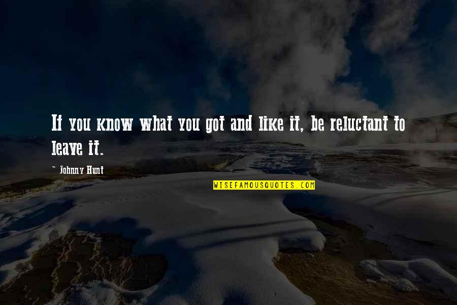 Bodega Dreams Nazario Quotes By Johnny Hunt: If you know what you got and like