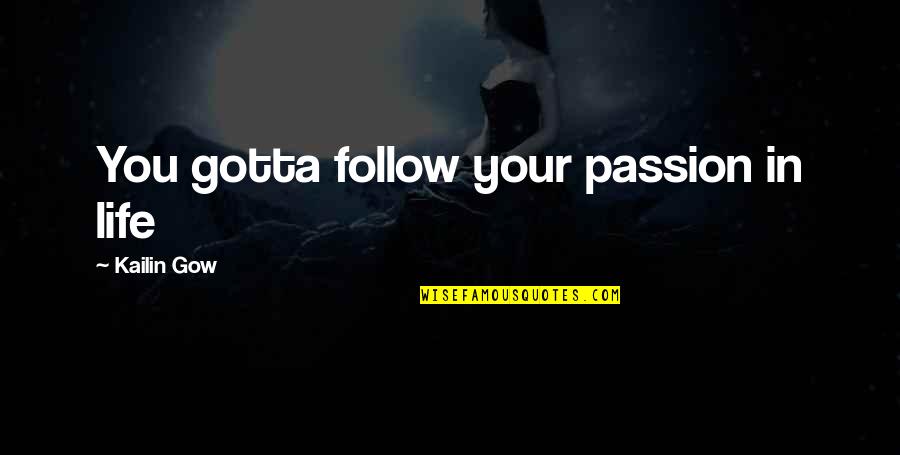 Bodegas Taco Quotes By Kailin Gow: You gotta follow your passion in life Bodegas Taco Quotes By Kailin Gow: You gotta follow your passion in life