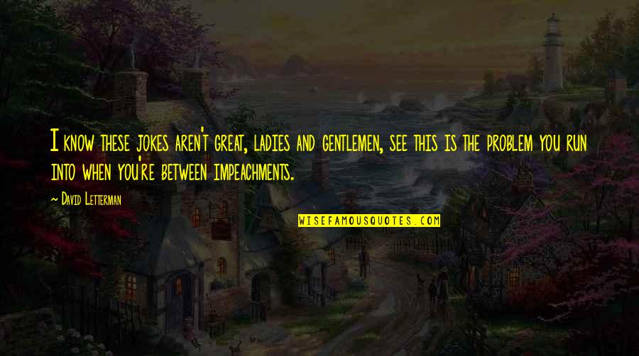 Bodells Shoes Quotes By David Letterman: I know these jokes aren't great, ladies and Bodells Shoes Quotes By David Letterman: I know these jokes aren't great, ladies and