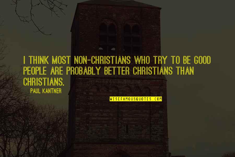 Bodelson Mahn Quotes By Paul Kantner: I think most non-Christians who try to be Bodelson Mahn Quotes By Paul Kantner: I think most non-Christians who try to be