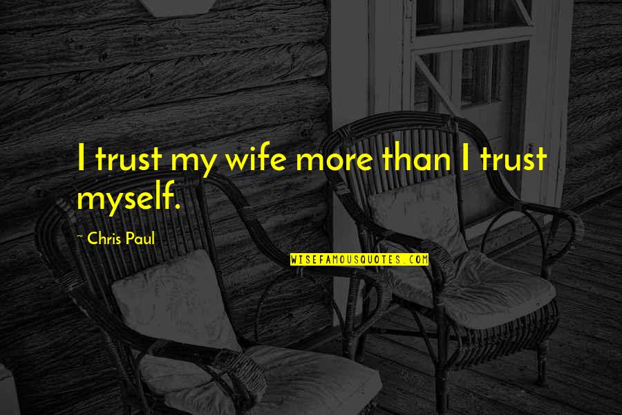 Bodemer Glamour Quotes By Chris Paul: I trust my wife more than I trust