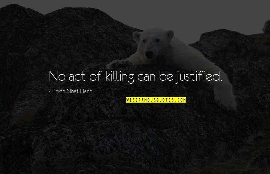 Boden Quotes By Thich Nhat Hanh: No act of killing can be justified.