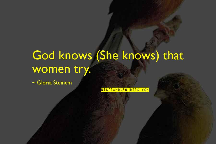 Bodenhamer School Quotes By Gloria Steinem: God knows (She knows) that women try. Bodenhamer School Quotes By Gloria Steinem: God knows (She knows) that women try.