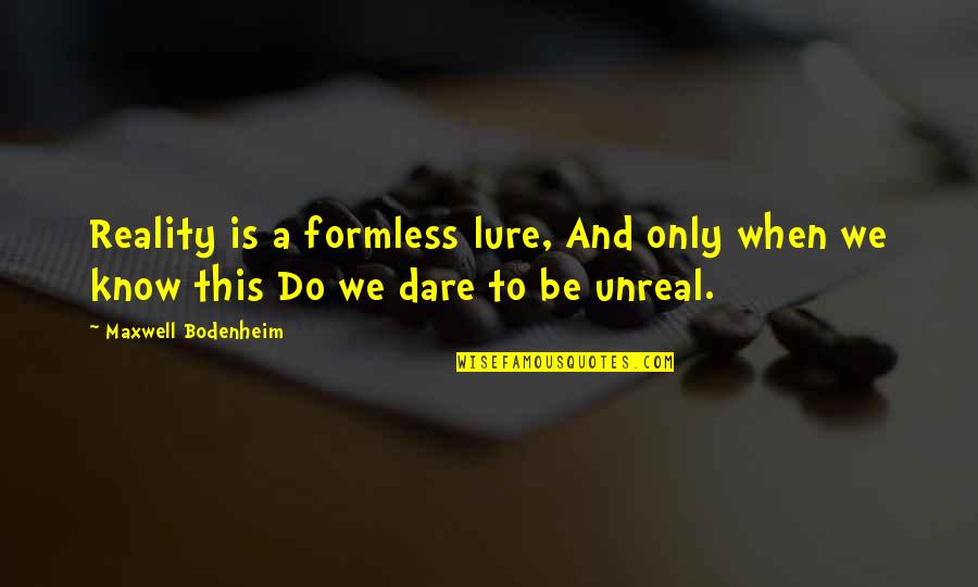 Bodenheim Quotes By Maxwell Bodenheim: Reality is a formless lure, And only when