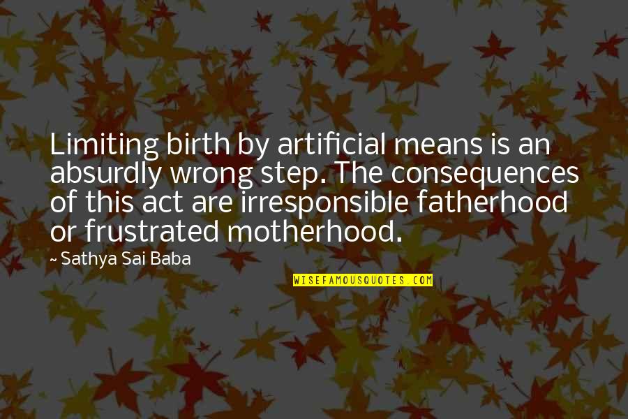 Bodenheim Quotes By Sathya Sai Baba: Limiting birth by artificial means is an absurdly