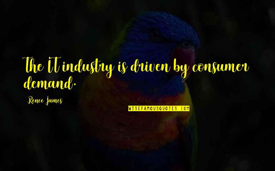 Bodet Minnesota Quotes By Renee James: The IT industry is driven by consumer demand. Bodet Minnesota Quotes By Renee James: The IT industry is driven by consumer demand.