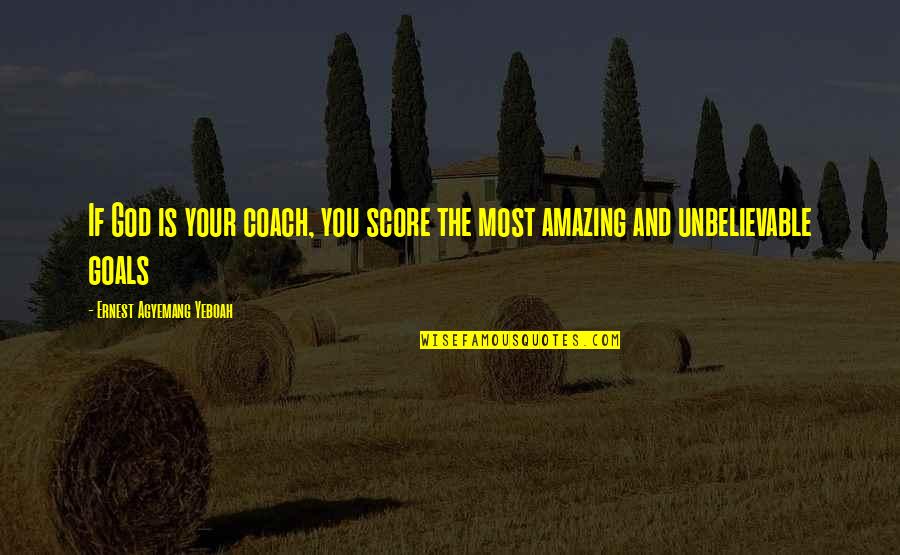 Bodeux International Quotes By Ernest Agyemang Yeboah: If God is your coach, you score the Bodeux International Quotes By Ernest Agyemang Yeboah: If God is your coach, you score the
