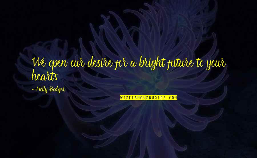 Bodger Quotes By Holly Bodger: We open our desire for a bright future Bodger Quotes By Holly Bodger: We open our desire for a bright future