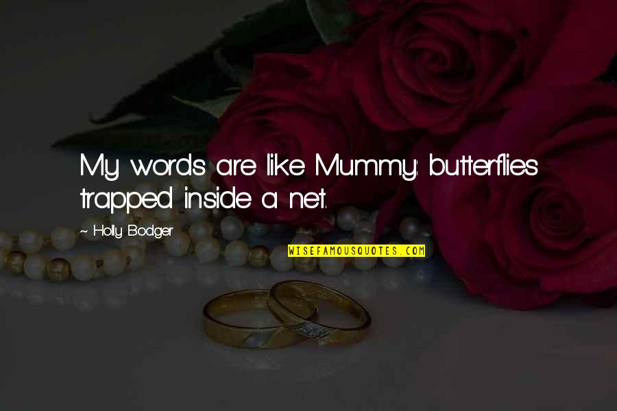 Bodger Quotes By Holly Bodger: My words are like Mummy: butterflies trapped inside Bodger Quotes By Holly Bodger: My words are like Mummy: butterflies trapped inside