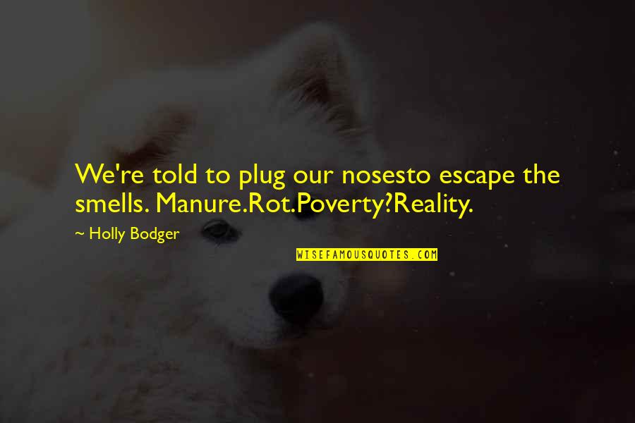Bodger Quotes By Holly Bodger: We're told to plug our nosesto escape the