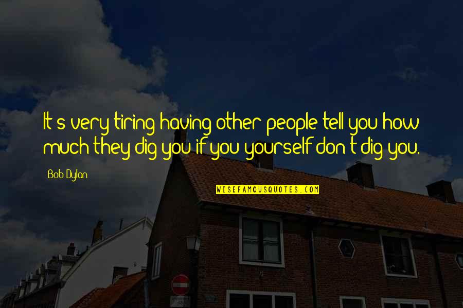 Bodgies Quotes By Bob Dylan: It's very tiring having other people tell you Bodgies Quotes By Bob Dylan: It's very tiring having other people tell you