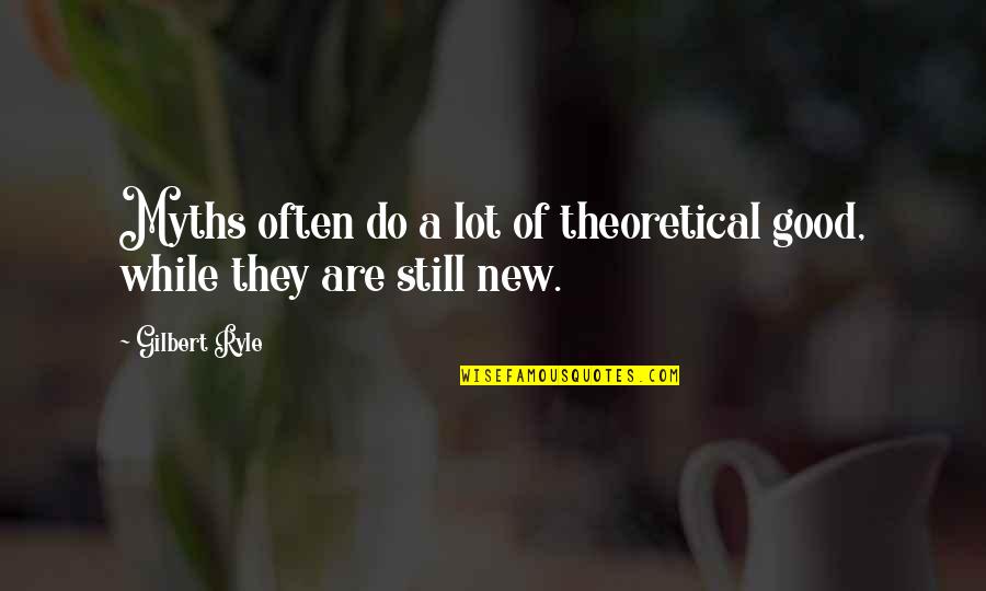 Bodgies Quotes By Gilbert Ryle: Myths often do a lot of theoretical good,