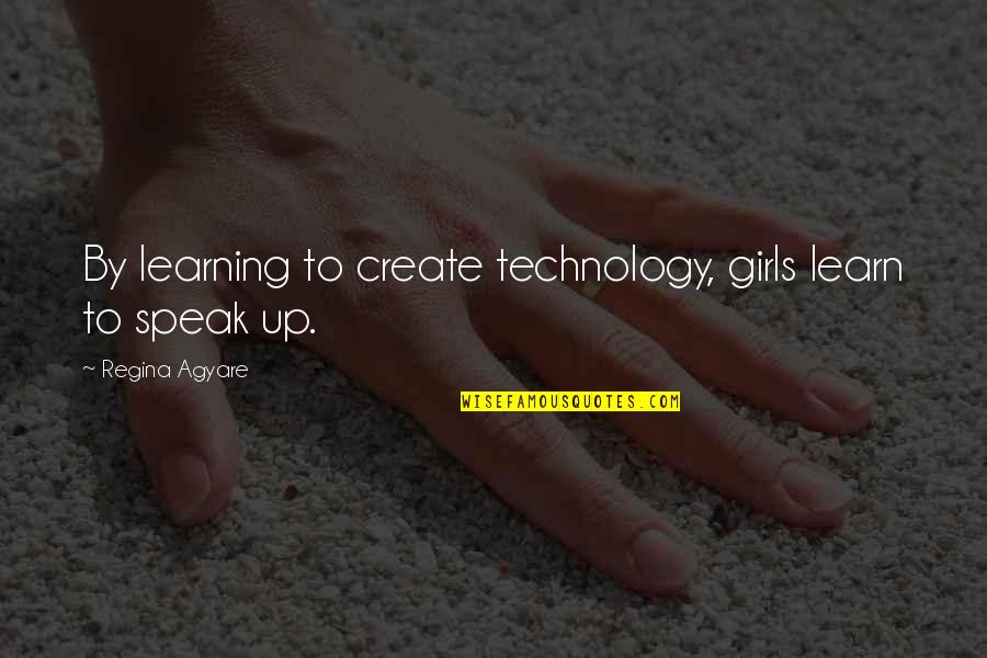 Bodh Quotes By Regina Agyare: By learning to create technology, girls learn to