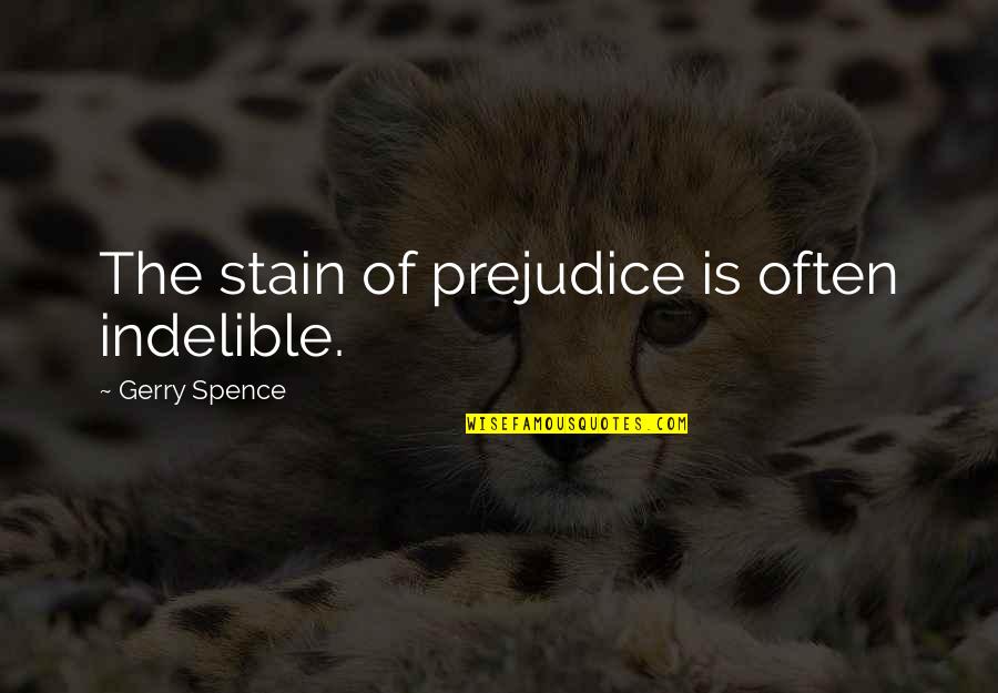 Bodhgaya Quotes By Gerry Spence: The stain of prejudice is often indelible.