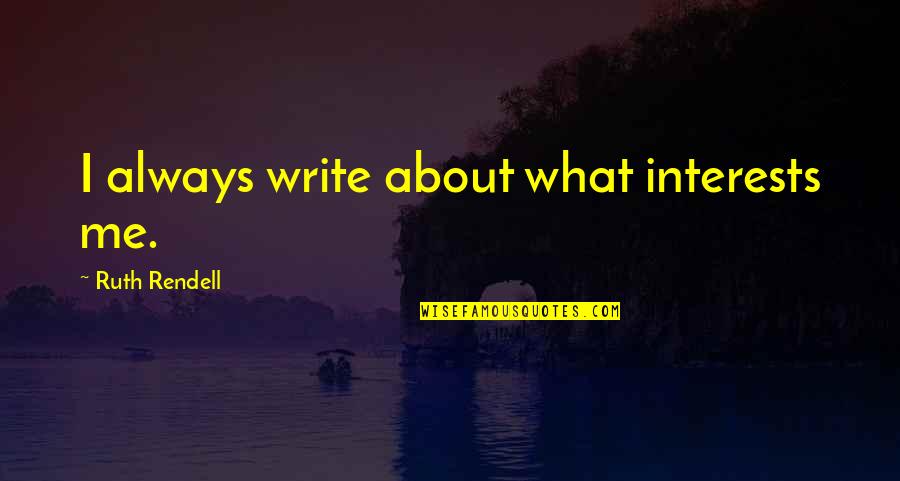 Bodhi Elfman Quotes By Ruth Rendell: I always write about what interests me. Bodhi Elfman Quotes By Ruth Rendell: I always write about what interests me.