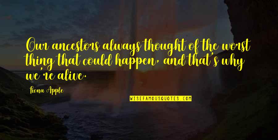 Bodhicharyavatara Quotes By Fiona Apple: Our ancestors always thought of the worst thing Bodhicharyavatara Quotes By Fiona Apple: Our ancestors always thought of the worst thing
