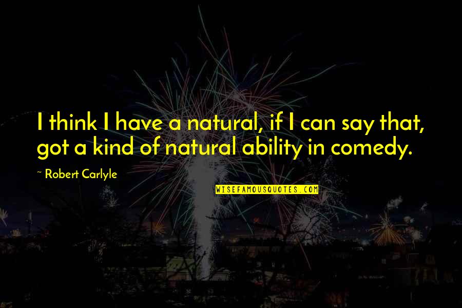 Bodhichitta Quotes By Robert Carlyle: I think I have a natural, if I