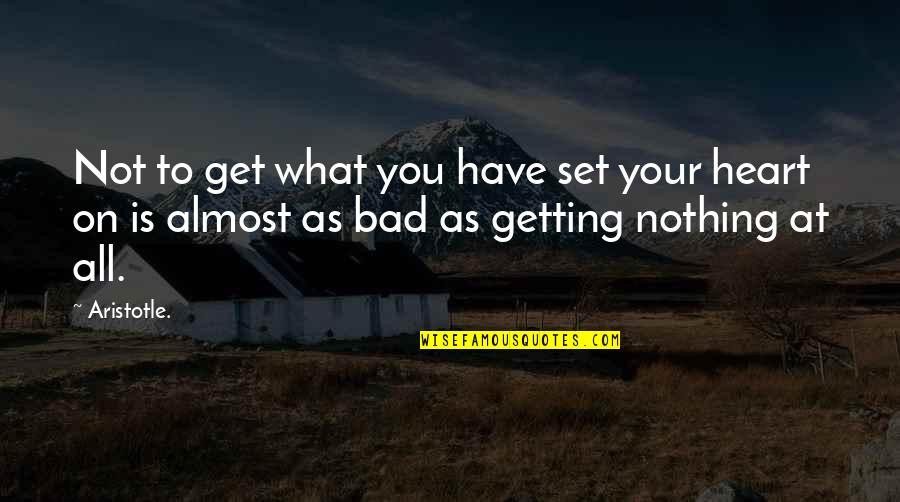 Bodhidharma Inspirational Quotes By Aristotle.: Not to get what you have set your