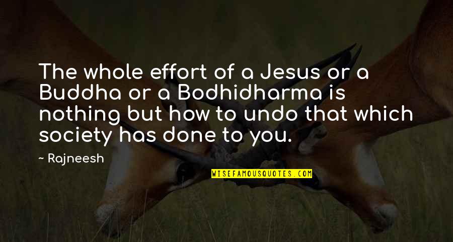Bodhidharma Inspirational Quotes By Rajneesh: The whole effort of a Jesus or a