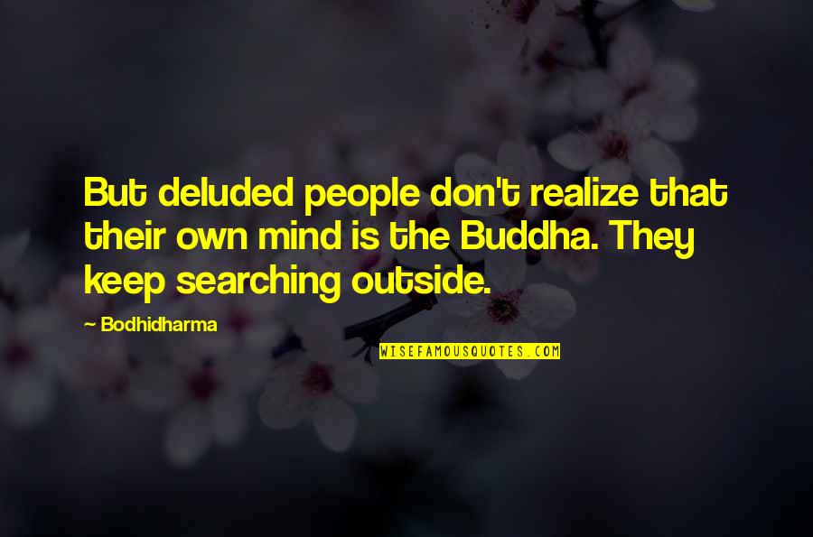 Bodhidharma Quotes By Bodhidharma: But deluded people don't realize that their own