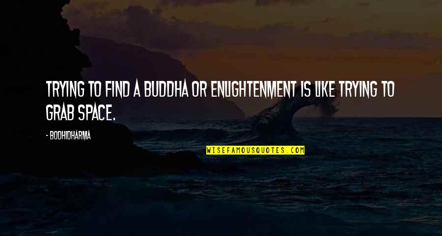 Bodhidharma Quotes By Bodhidharma: Trying to find a buddha or enlightenment is