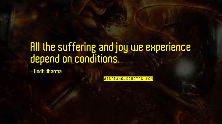 Bodhidharma Quotes By Bodhidharma: All the suffering and joy we experience depend