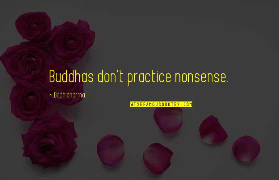 Bodhidharma Quotes By Bodhidharma: Buddhas don't practice nonsense.