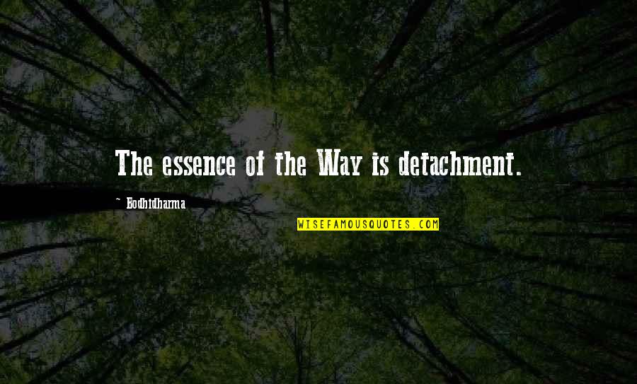Bodhidharma Quotes By Bodhidharma: The essence of the Way is detachment.