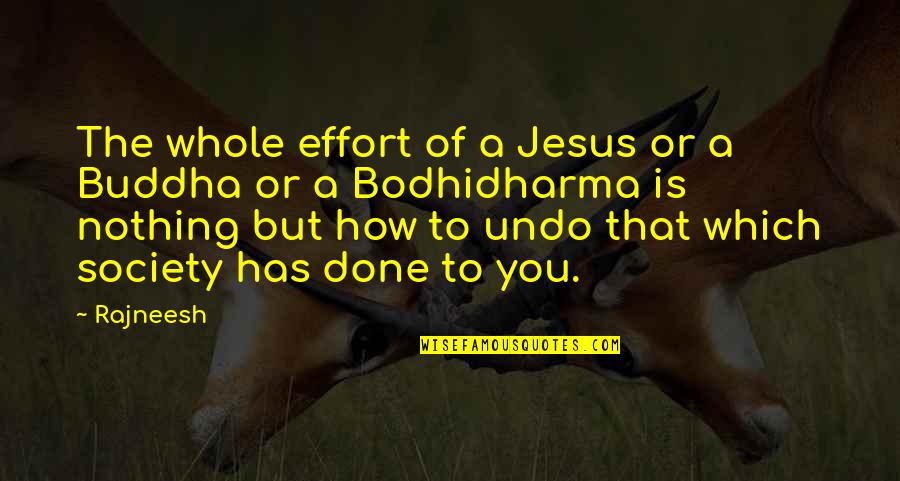 Bodhidharma Quotes By Rajneesh: The whole effort of a Jesus or a