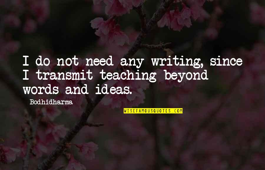 Bodhidharma's Quotes By Bodhidharma: I do not need any writing, since I