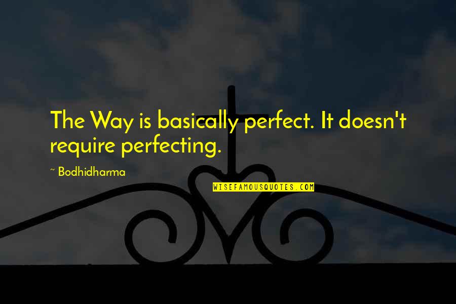 Bodhidharma's Quotes By Bodhidharma: The Way is basically perfect. It doesn't require