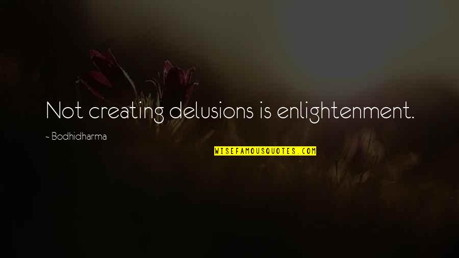 Bodhidharma's Quotes By Bodhidharma: Not creating delusions is enlightenment. Bodhidharma's Quotes By Bodhidharma: Not creating delusions is enlightenment.