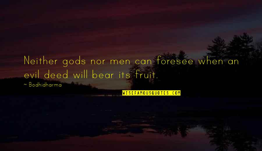 Bodhidharma's Quotes By Bodhidharma: Neither gods nor men can foresee when an