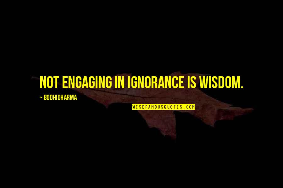 Bodhidharma's Quotes By Bodhidharma: Not engaging in ignorance is wisdom. Bodhidharma's Quotes By Bodhidharma: Not engaging in ignorance is wisdom.