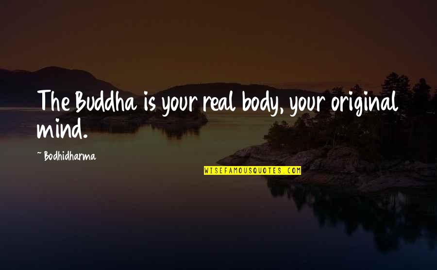 Bodhidharma's Quotes By Bodhidharma: The Buddha is your real body, your original Bodhidharma's Quotes By Bodhidharma: The Buddha is your real body, your original