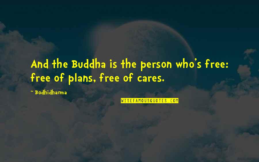 Bodhidharma's Quotes By Bodhidharma: And the Buddha is the person who's free: