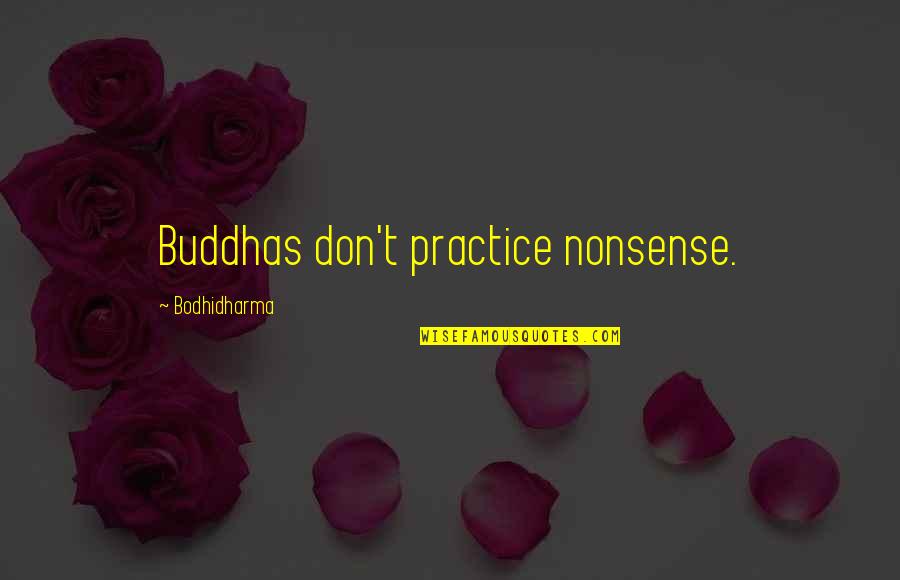 Bodhidharma's Quotes By Bodhidharma: Buddhas don't practice nonsense.