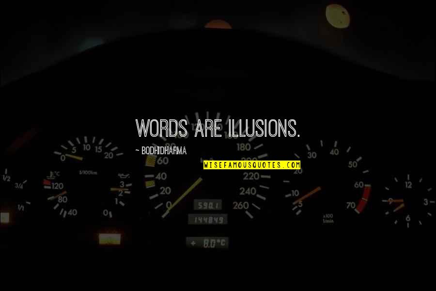 Bodhidharma's Quotes By Bodhidharma: Words are illusions. Bodhidharma's Quotes By Bodhidharma: Words are illusions.